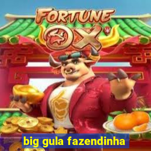 big gula fazendinha